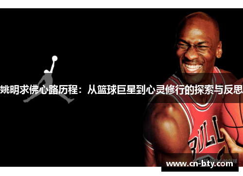 姚明求佛心路历程:从篮球巨星到心灵修行的探索与反思 姚明求佛心路历程:从篮球巨星到心灵修行的探索与反思