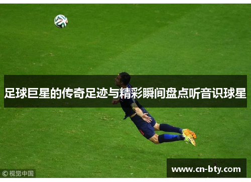 足球巨星的传奇足迹与精彩瞬间盘点听音识球星