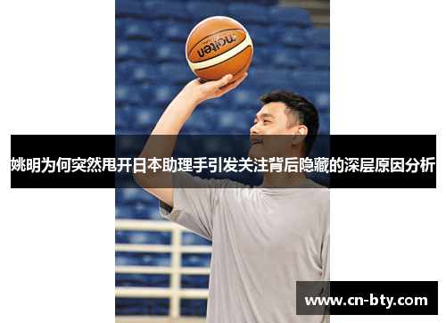 姚明为何突然甩开日本助理手引发关注背后隐藏的深层原因分析