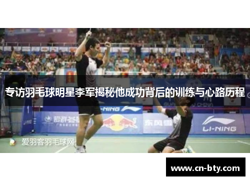 专访羽毛球明星李军揭秘他成功背后的训练与心路历程