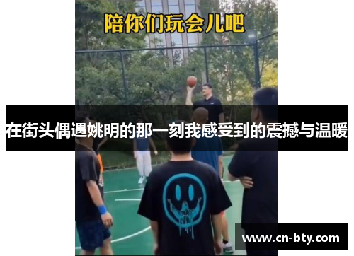 在街头偶遇姚明的那一刻我感受到的震撼与温暖