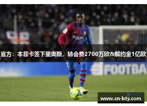 官方:本菲卡签下里奥斯,转会费2700万欧&解约金1亿欧 官方:本菲卡签下里奥斯,转会费2700万欧&解约金1亿欧