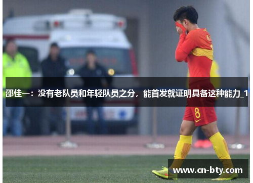邵佳一:没有老队员和年轻队员之分,能首发就证明具备这种能力_1 邵佳一:没有老队员和年轻队员之分,能首发就证明具备这种能力_1