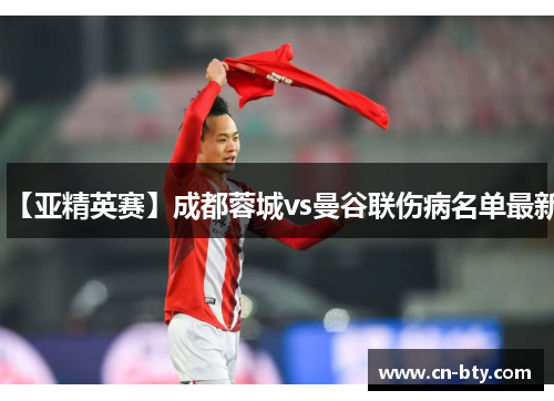 【亚精英赛】成都蓉城vs曼谷联伤病名单最新