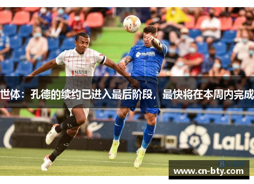 世体：孔德的续约已进入最后阶段，最快将在本周内完成